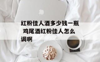 红粉佳人酒多少钱一瓶 鸡尾酒红粉佳人怎么调啊