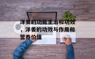 洋姜的功能主治和功效，洋姜的功效与作用和营养价值