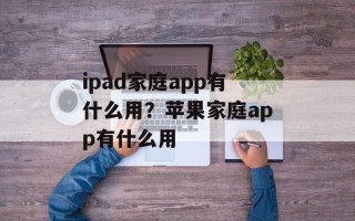 ipad家庭app有什么用？苹果家庭app有什么用