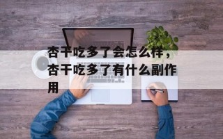 杏干吃多了会怎么样，杏干吃多了有什么副作用