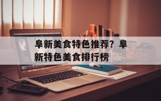 阜新美食特色推荐？阜新特色美食排行榜