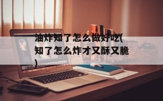 油炸知了怎么做好吃(知了怎么炸才又酥又脆)
