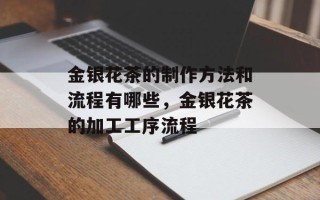 金银花茶的制作方法和流程有哪些，金银花茶的加工工序流程