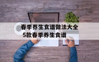 春季养生食谱做法大全 5款春季养生食谱