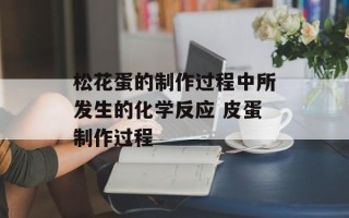 松花蛋的制作过程中所发生的化学反应 皮蛋制作过程