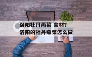 洛阳牡丹燕菜 食材？洛阳的牡丹燕菜怎么做