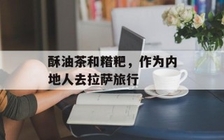 酥油茶和糌粑，作为内地人去拉萨旅行