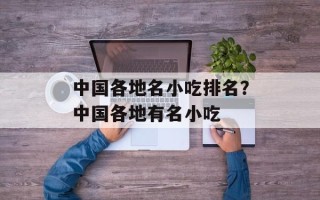 中国各地名小吃排名？中国各地有名小吃