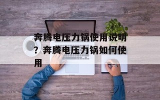 奔腾电压力锅使用说明？奔腾电压力锅如何使用
