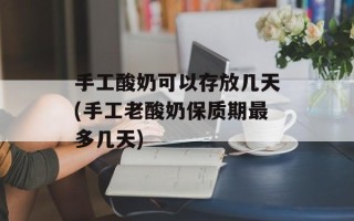 手工酸奶可以存放几天(手工老酸奶保质期最多几天)