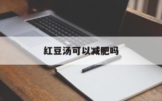 红豆汤可以减肥吗