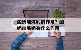 酸奶加炼乳的作用？酸奶加炼奶有什么作用
