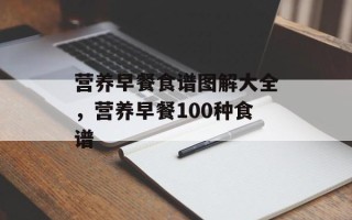 营养早餐食谱图解大全，营养早餐100种食谱
