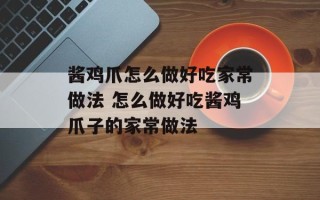 酱鸡爪怎么做好吃家常做法 怎么做好吃酱鸡爪子的家常做法