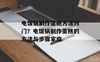 电饭锅制作蛋糕方法窍门？电饭锅制作蛋糕的方法与步骤家庭