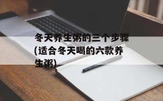 冬天养生粥的三个步骤(适合冬天喝的六款养生粥)