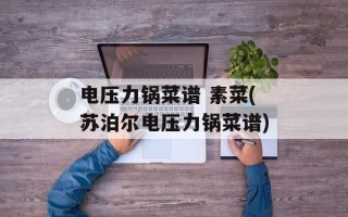 电压力锅菜谱 素菜(苏泊尔电压力锅菜谱)