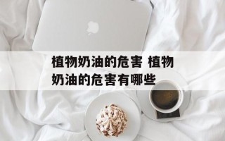 植物奶油的危害 植物奶油的危害有哪些
