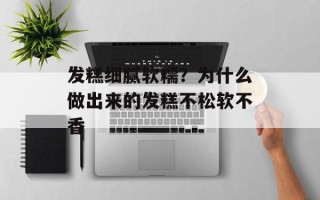 发糕细腻软糯？为什么做出来的发糕不松软不香
