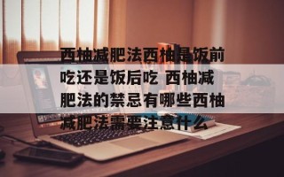 西柚减肥法西柚是饭前吃还是饭后吃 西柚减肥法的禁忌有哪些西柚减肥法需要注意什么