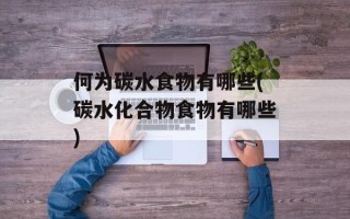 何为碳水食物有哪些(碳水化合物食物有哪些)