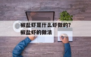 椒盐虾是什么虾做的？椒盐虾的做法