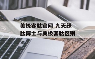 美极客肽官网 九天绿肽博士与美极客肽区别