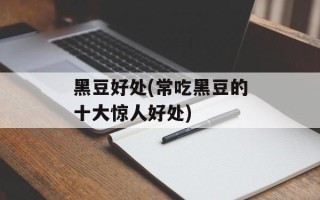 黑豆好处(常吃黑豆的十大惊人好处)