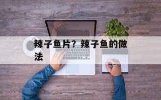 辣子鱼片？辣子鱼的做法