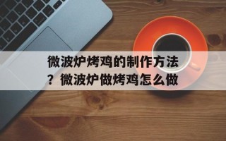 微波炉烤鸡的制作方法？微波炉做烤鸡怎么做