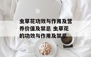 虫草花功效与作用及营养价值及禁忌 虫草花的功效与作用及禁忌