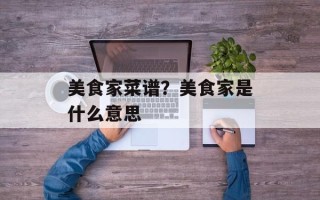 美食家菜谱？美食家是什么意思