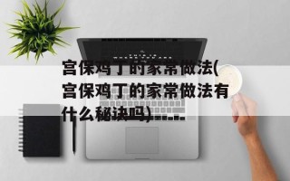 宫保鸡丁的家常做法(宫保鸡丁的家常做法有什么秘诀吗)