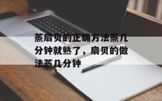 蒸扇贝的正确方法蒸几分钟就熟了，扇贝的做法蒸几分钟