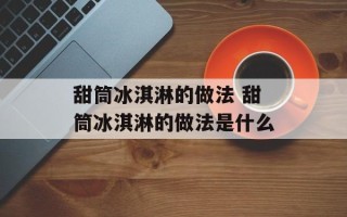 甜筒冰淇淋的做法 甜筒冰淇淋的做法是什么