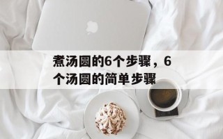 煮汤圆的6个步骤，6个汤圆的简单步骤