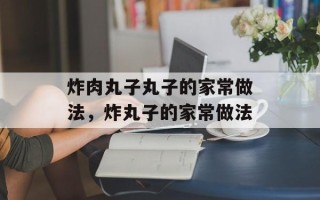 炸肉丸子丸子的家常做法，炸丸子的家常做法