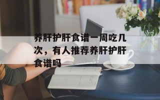 养肝护肝食谱一周吃几次，有人推荐养肝护肝食谱吗