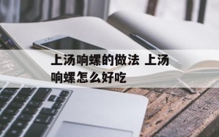 上汤响螺的做法 上汤响螺怎么好吃