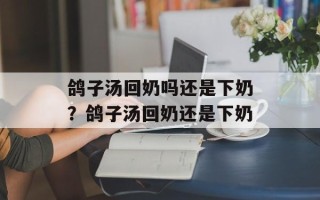鸽子汤回奶吗还是下奶？鸽子汤回奶还是下奶