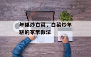 年糕炒白菜，白菜炒年糕的家常做法