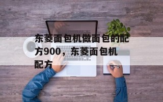 东菱面包机做面包的配方900，东菱面包机配方