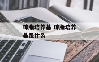 琼脂培养基 琼脂培养基是什么