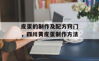 皮蛋的制作及配方窍门，四川黄皮蛋制作方法