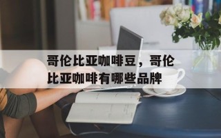 哥伦比亚咖啡豆，哥伦比亚咖啡有哪些品牌
