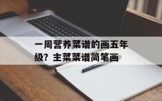 一周营养菜谱的画五年级？主菜菜谱简笔画