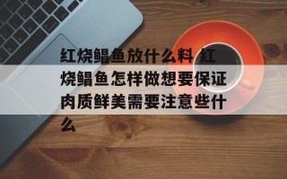 红烧鲳鱼放什么料 红烧鲳鱼怎样做想要保证肉质鲜美需要注意些什么
