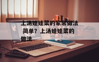 上汤娃娃菜的家常做法 简单？上汤娃娃菜的做法