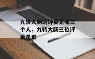九转大肠的评委是哪三个人，九转大肠三位评委是谁