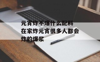 元宵炸不爆什么配料 在家炸元宵很多人都会炸的爆浆